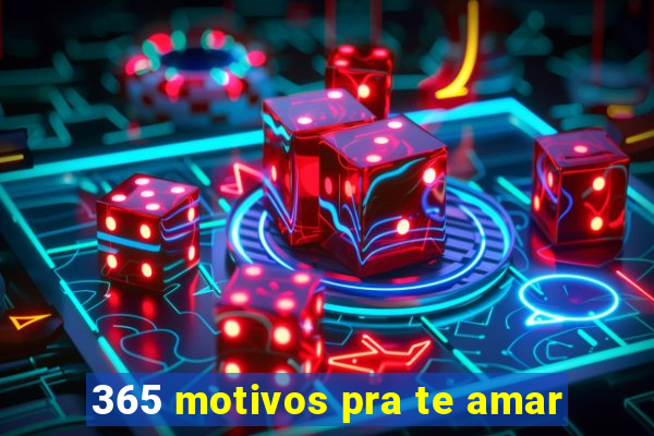 365 motivos pra te amar